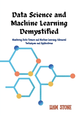 Coperta cărții 'Data Science and Machine Learning Demystified: Mastering Data Science and Machine Learning: Advanced Techniques and'