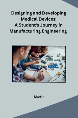 Designing and Developing Medical Devices: A Student's Journey in Manufacturing Engineering - Martin