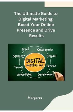 Coperta cărții 'The Ultimate Guide to Digital Marketing: Bosot Your Online Presence and Drive Results - Margaret'