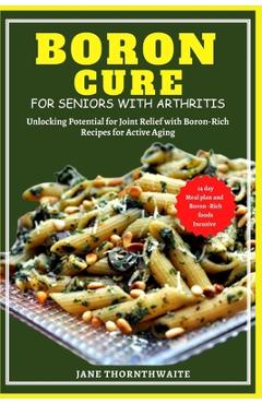 Poza produsului Boron Cure for Seniors with Arthritis: Unlocking Potential for Joint Relief with BoronRich Recipes for Active Aging - Jane Thornthwaite