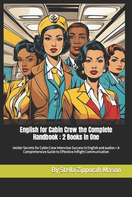 English for Cabin Crew the Complete Handbook: 2 Books in One: Insider Secrets for Cabin Crew Interview Success in English and audios + A Comprehensive - Stella Zipporah Mason
