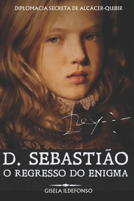 D. Sebastião - O Regresso Do Enigma - Gisela Ildefonso