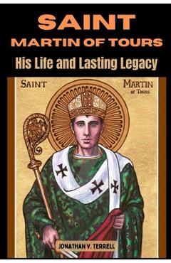 Poza produsului Saint Martin of Tours: His Life and Lasting Legacy - Jonathan V. Terrell