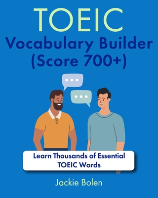 TOEIC Vocabulary Builder (Score 700+): Learn Thousands of Essential TOEIC Words - Jackie Bolen