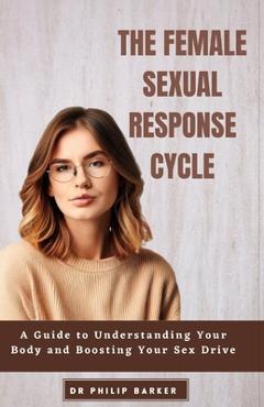 Poza produsului The Female Sexual Response Cycle: A Guide to Understanding Your Body and Boosting Your Sex Drive - Philip Barker