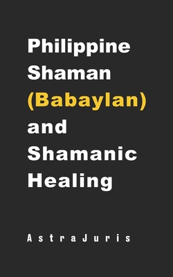 Philippine Shaman (Babaylan) and Shamanic Healing - Astra Juris