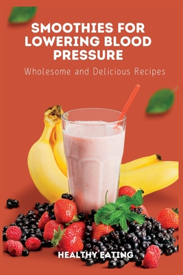 Smoothies for Lowering Blood Pressure: Wholesome and Delicious Recipes - Healthy Eating