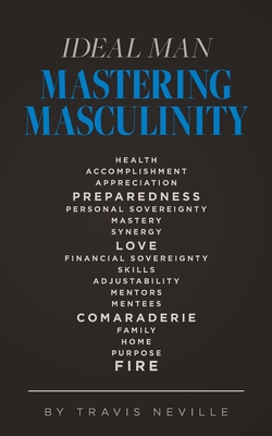 Ideal Man MASTERING MASCULINITY: Mastering Masculinity - Travis Neville