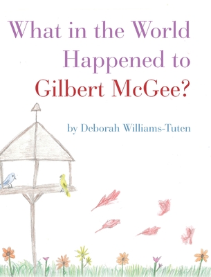 What in the World Happened to Gilbert McGee? - Deborah Williams-tuten