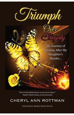 Poza produsului Triumph Over Tragedy: My Journey of Healing After My Daughter's Murder - Cheryl Ann Rottman