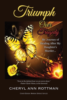 Triumph Over Tragedy: My Journey of Healing After My Daughter's Murder - Cheryl Ann Rottman