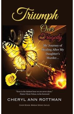 Poza produsului Triumph Over Tragedy: My Journey of Healing After My Daughter's Murder - Cheryl Ann Rottman
