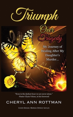 Triumph Over Tragedy: My Journey of Healing After My Daughter's Murder - Cheryl Ann Rottman