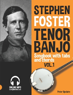Stephen Foster - Tenor Banjo Songbook for Beginners with Tabs and Chords Vol. 1 - Peter Upclaire