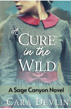 Coperta cărții 'A Cure in the Wild: A Sage Canyon Novel - Cara Devlin'