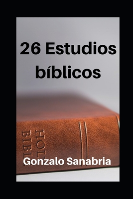 26 Estudios Bíblicos: Estudios de la Biblia para enseñar y predicar - Gonzalo Sanabria