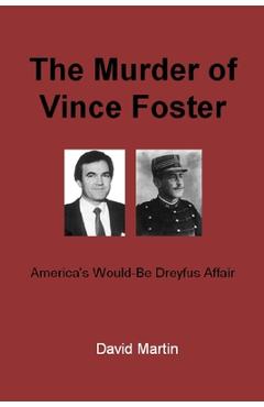 The Murder of Vince Foster: America's Would-Be Dreyfus Affair - David Martin