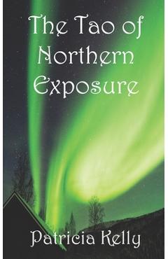 Coperta cărții 'The Tao of Northern Exposure - Patricia Kelly'