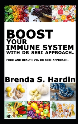 Boost Your Immune System with Dr Sebi Approach: ...Food and health via Dr Sebi approach. - Brenda S. Hardin