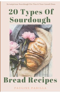 Coperta cărții '20 Types Of Sourdough Bread Recipes: Scrumptious Sourdough For You & Your Loved Ones - Pauline Padilla'