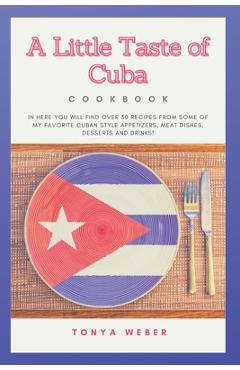 Coperta cărții 'A Little Taste Of Cuba Cookbook: Travel To Cuba And Enjoy Over 30 Easy Recipes From Some Of The Best Cuban Style'