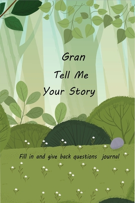 Gran Tell Me Your Story: With Over 100 Gran's Guided Questions For Your Gran To Share Her Life And Love In This Keepsake Journal - Mayeko Denis