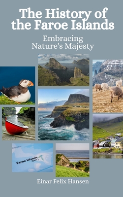 The History of the Faroe Islands: Embracing Nature's Majesty - Einar Felix Hansen