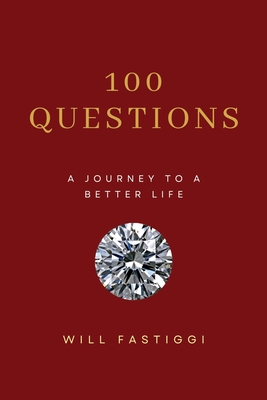 100 Questions: A Journey to a Better Life - Will Fastiggi