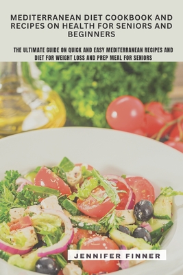 Mediterranean Diet Cookbook and Recipes on Health for Seniors and Beginners - Jennifer Finner