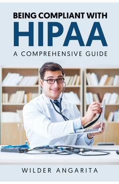 Coperta cărții 'Being Compliant With HIPAA: A Comprehensive Guide - Wilder Angarita'