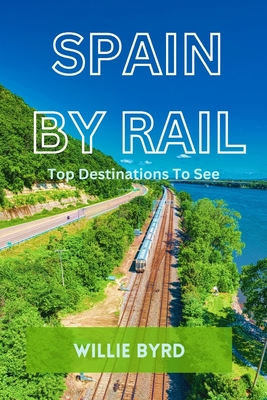 Spain by Rail: Top Destinations to See; Seville, Granada, Andalusia, Barcelona, Madrid and Camp Nou - Willie Byrd