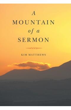 Coperta cărții 'A Mountain of a Sermon - Kim Matthews'