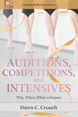 Auditions, Competitions, and Intensives: Why, When, What to Expect - Dawn C. Crouch