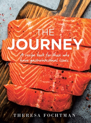 The Journey: A recipe book for those who have gastrointestinal issues. - Theresa Fochtman