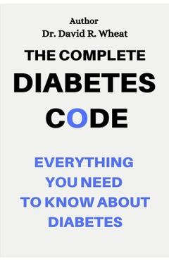 Coperta cărții 'The Complete Diabetes Code: Everything You Need to Know About Diabetes - David R. Wheat'
