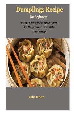 Coperta cărții 'Dumplings: Dumplings: Simple Guide To Dumplings Recipe - Elio Koen'