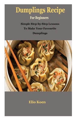 Dumplings: Dumplings: Simple Guide To Dumplings Recipe - Elio Koen