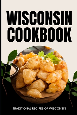 Wisconsin Cookbook: Traditional Recipes of Wisconsin - Ava Baker