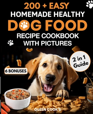 200+ Easy Homemade Healthy Dog Food Recipe Cookbook with Pictures: Your 2 in 1 Guide with Delicious and Tasty Food, Treats and Slow Cooker Recipes for - Queen Cook's
