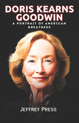 Doris Kearns Goodwin Memoir: A Portrait of American Greatness - Jeffrey Press