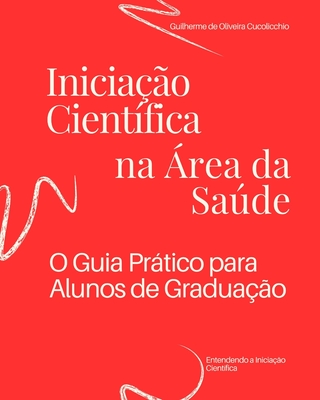 Iniciao Cientfica na rea da Sade: O Guia Prtico para Alunos de Graduao - Guilherme De Oliveira Cucolicchio