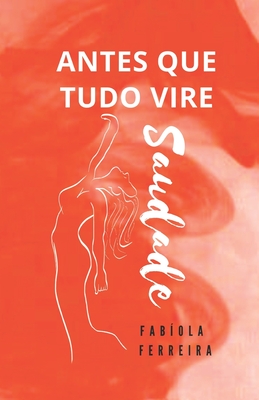 Antes que tudo vire saudade - Fabíola Ferreira