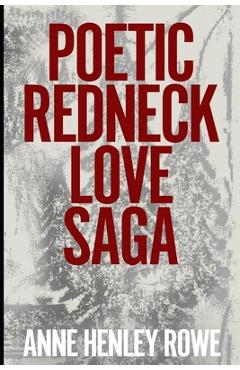 Coperta cărții 'Poetic Redneck Love Saga - Anne Henley Rowe'