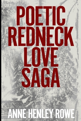 Coperta cărții 'Poetic Redneck Love Saga - Anne Henley Rowe'