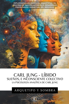 Carl Jung - Sueos, Lbido, E Inconsciente Colectivo: La Psicologa Analtica De Carl Jung - Arquetipo Y. Sombra