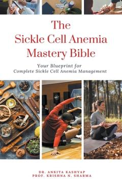 Poza produsului The Sickle Cell Anemia Mastery Bible: Your Blueprint for Complete Sickle Cell Anemia Management - Ankita Kashyap