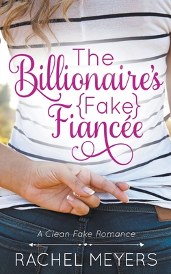 The Billionaire's Fake Fiancee - Rachel Meyers