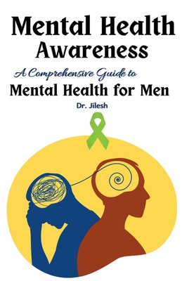 Coperta cărții 'Mental Health Awareness: A Comprehensive Guide to Mental Health for Men - Jilesh'
