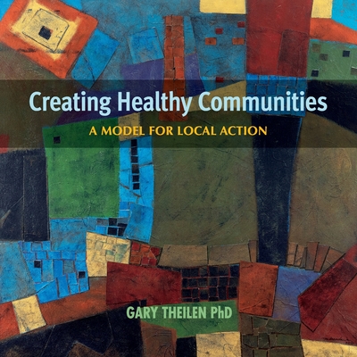 Creating Healthy Communities: A Model for Local Action - Gary Theilen