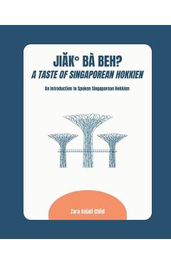 Coperta cărții 'Jiak Ba Beh? A Taste of Singaporean Hokkien: An Introduction to Spoken Singaporean Hokkien - Zara Anjali Child'